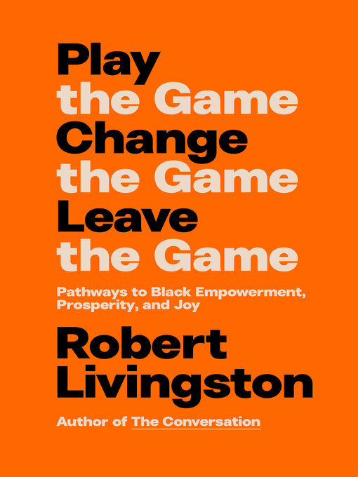 Title details for Play the Game, Change the Game, Leave the Game by Robert Livingston - Available
